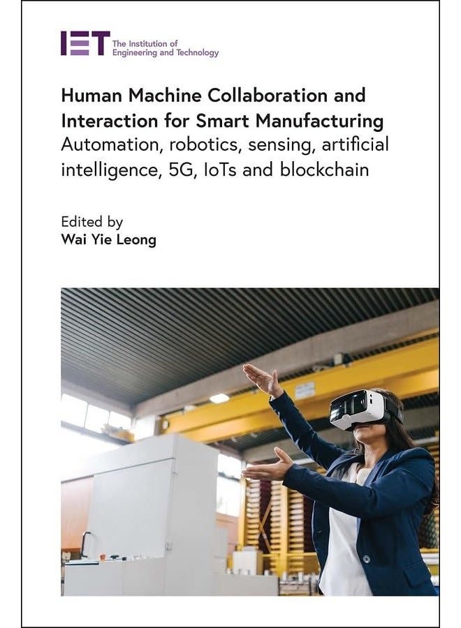 Human Machine Collaboration and Interaction for Smart Manufacturing: Automation, Robotics, Sensing, Artificial Intelligence, 5g, Iots and Blockchain