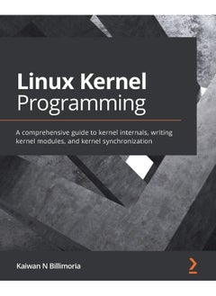 Packt Linux Kernel Programming: A comprehensive guide to kernel internals, writing kernel modules, and kernel synchronization 