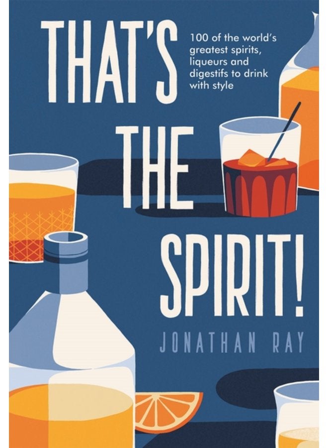 That s the Spirit 100 of the World s Greatest Spirits and Liqueurs to Drink with Style - Hardback