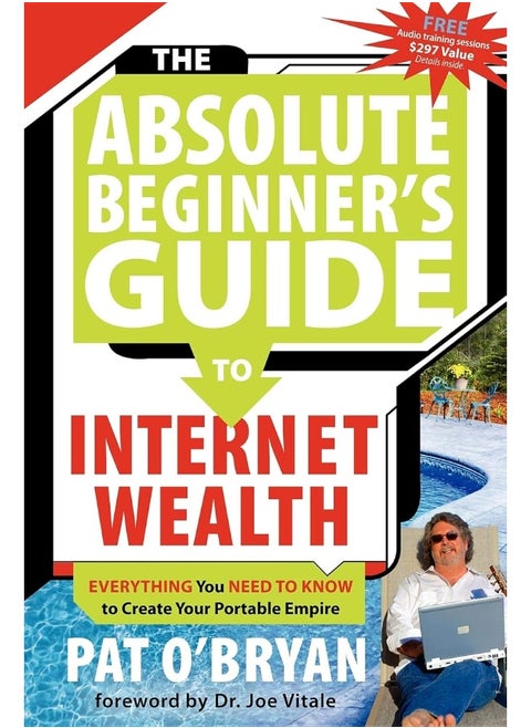 The Absolute Beginner's Guide to Internet Wealth: Everything You Need to Know to Create Your Portable Empire