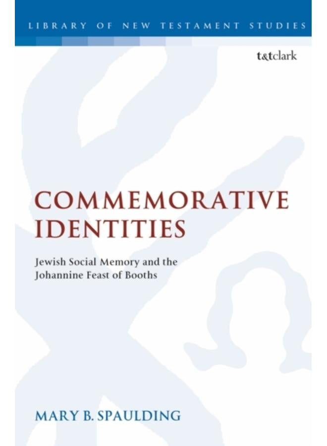 Commemorative Identities : Jewish Social Memory and the Johannine Feast of Booths