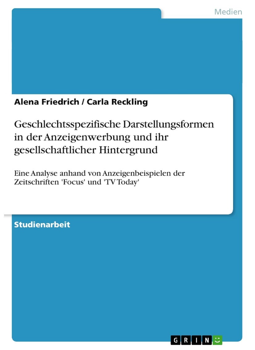Geschlechtsspezifische Darstellungsformen in der Anzeigenwerbung und ihr gesellschaftlicher Hintergrund: Eine Analyse anhand von Anzeigenbeispielen der Zeitschriften 'Focus' und 'TV Today' 