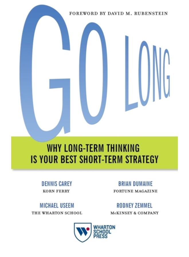 Go Long : Why Long-Term Thinking Is Your Best Short-Term Strategy 