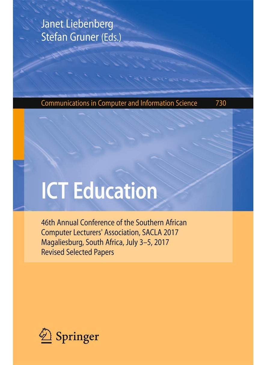 ICT Education: 46th Annual Conference of the Southern African Computer Lecturers' Association, SACLA 2017, Magaliesburg, South Africa, July 3-5, 2017, Revised Selected Papers 