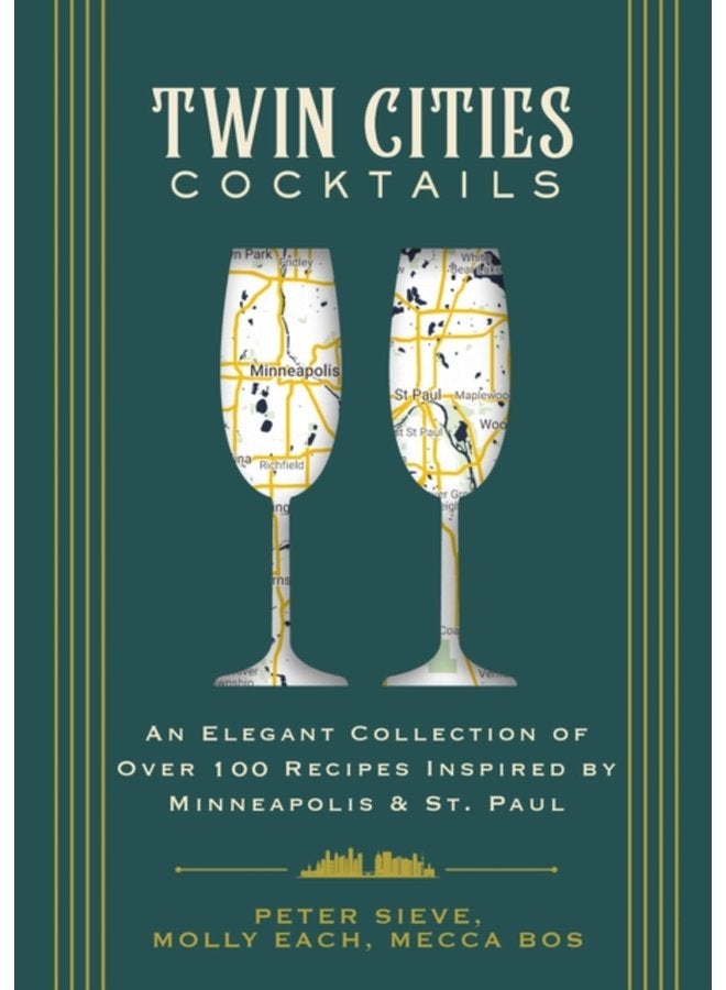 Twin Cities Cocktails An Elegant Collection of Over 100 Recipes Inspired by Minneapolis and Saint Paul - Hardback