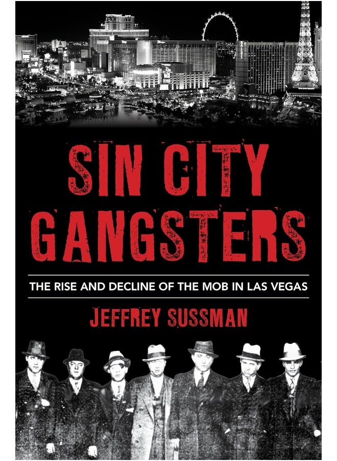 Sin City Gangsters: The Rise and Decline of the Mob in Las Vegas