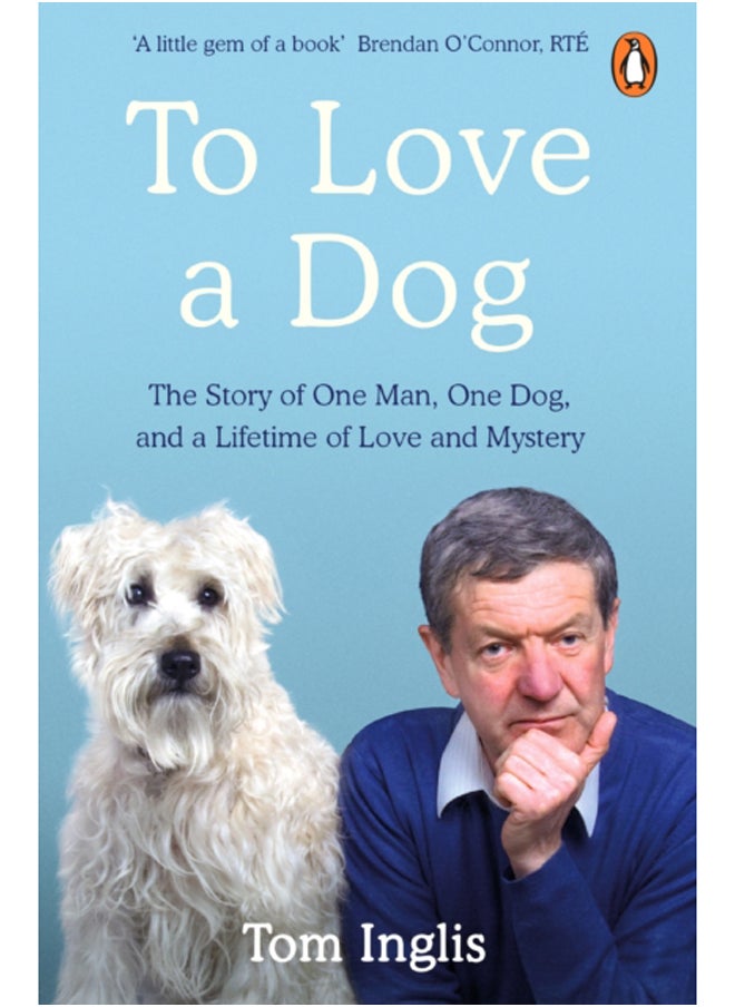 To Love a Dog : The Story of One Man, One Dog, and a Lifetime of Love and Mystery 