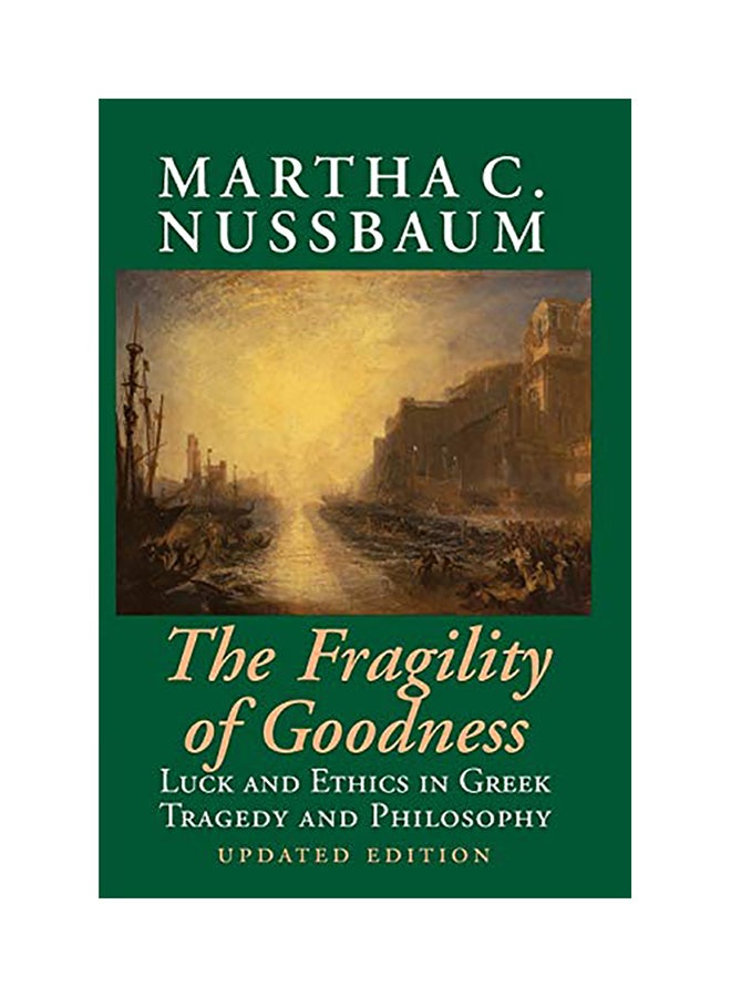 The Fragility Of Goodness: Luck And Ethics In Greek Tragedy And Philosophy