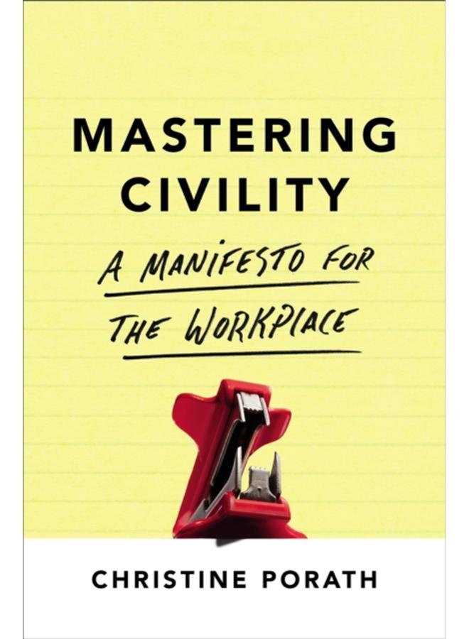 Mastering Civility : A Manifesto for the Workplace 