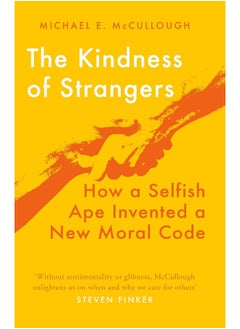 The Kindness of Strangers: How a Selfish Ape Invented a New Moral Code 