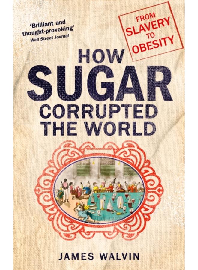 How Sugar Corrupted the World : From Slavery to Obesity 