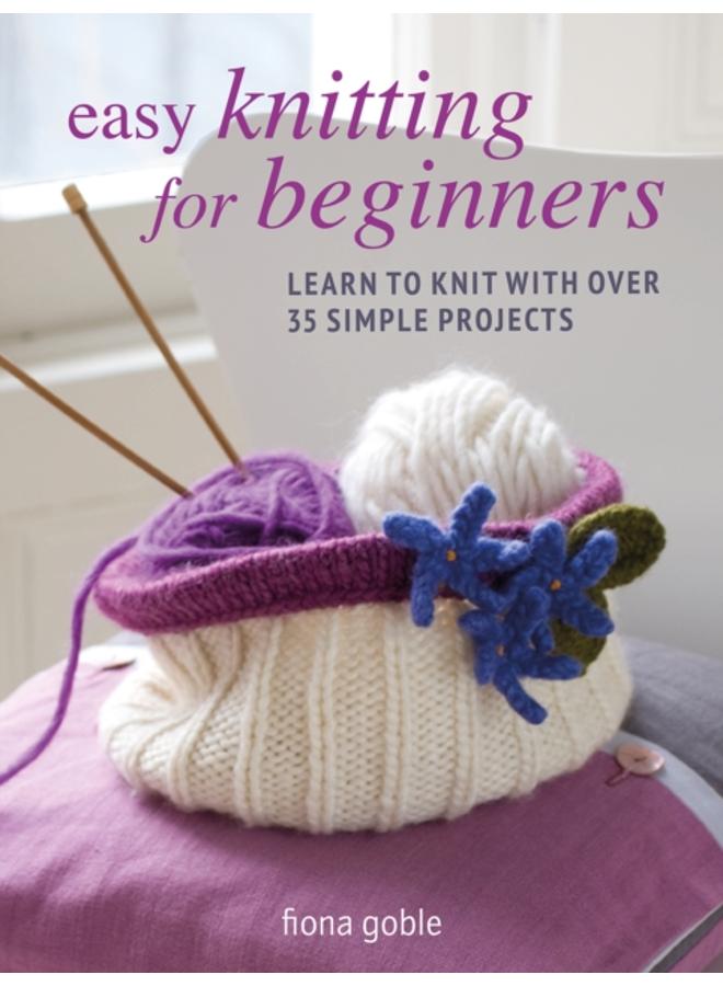 Easy Knitting for Beginners : Learn to Knit with Over 35 Simple Projects 