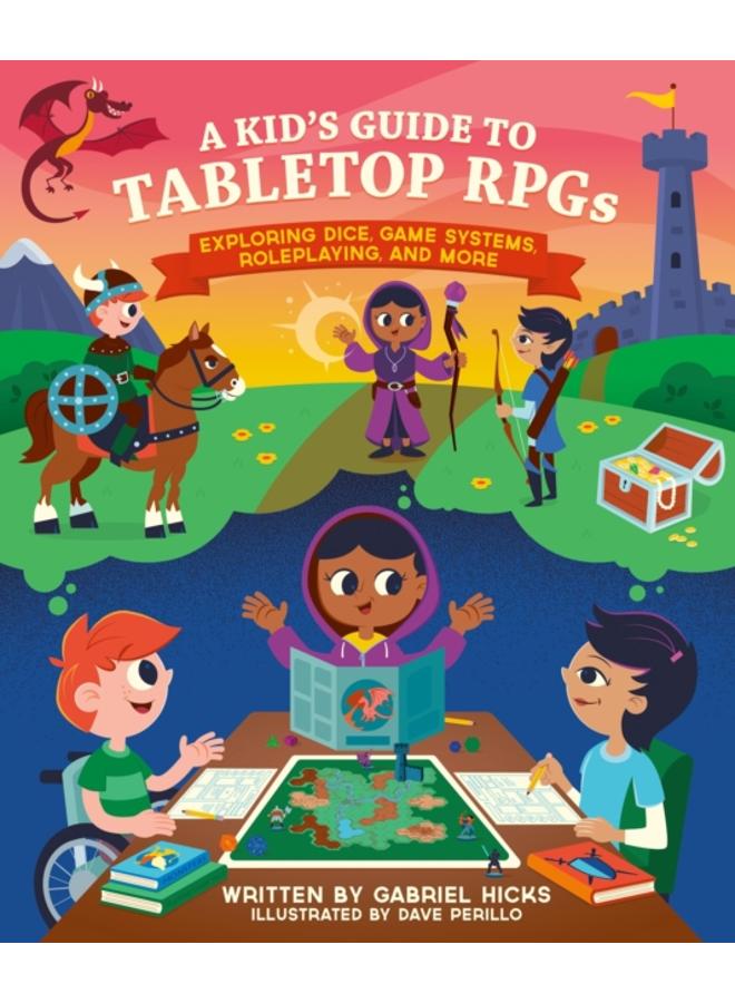 A Kid's Guide to Tabletop RPGs : Exploring Dice, Game Systems, Roleplaying, and More 