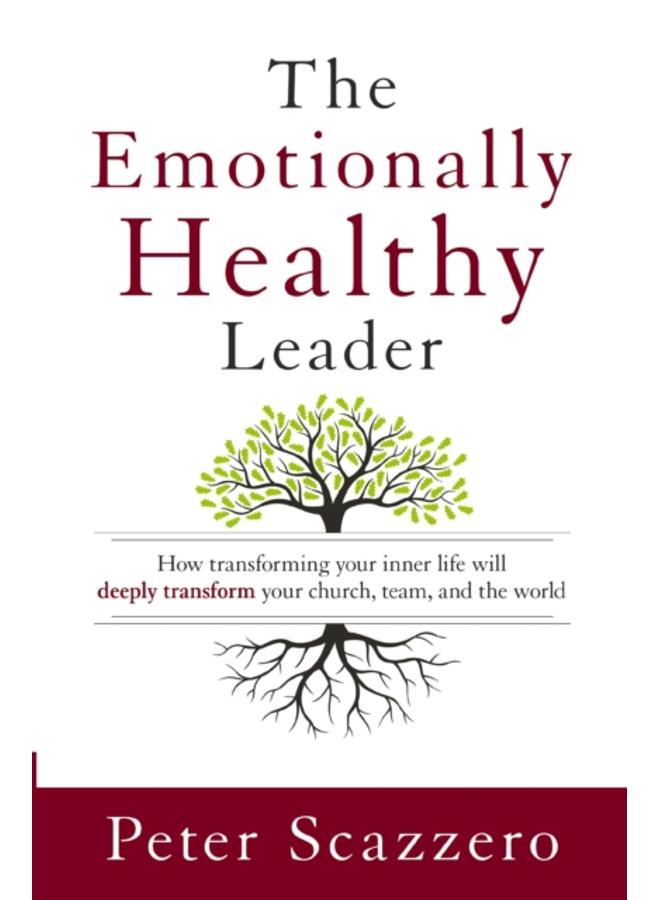 The Emotionally Healthy Leader : How Transforming Your Inner Life Will Deeply Transform Your Church, Team, and the World
