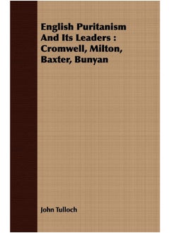 English Puritanism And Its Leaders: Cromwell, Milton, Baxter, Bunyan 