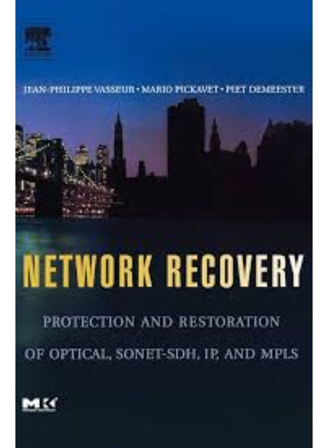 Network Recovery: Protection and Restoration of Optical, SONET-SDH,IP,and MPLS