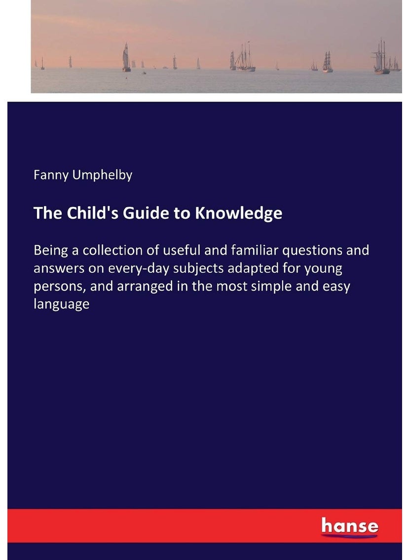 The Child's Guide to Knowledge: Being a collection of useful and familiar questions and answers on every-day subjects adapted for young persons, and arranged in the most simple and easy language  - Image 1