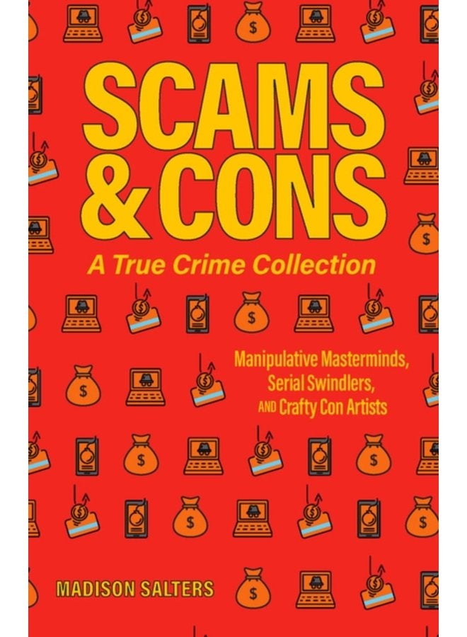 Scams And Cons Manipulative Masterminds Serial Swindlers and Crafty Con Artists - Paperback