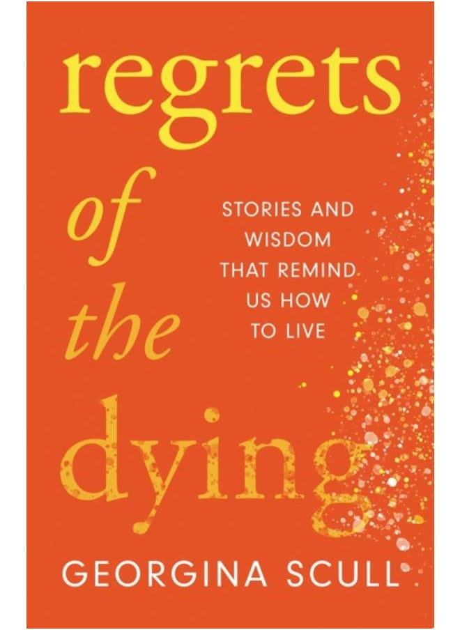 Regrets of the Dying : Stories and Wisdom That Remind Us How to Live 