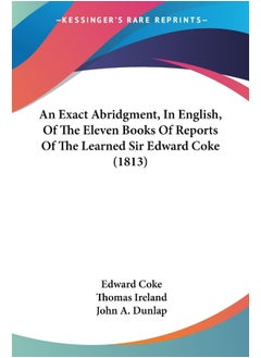 An Exact Abridgment, In English, Of The Eleven Books Of Reports Of The Learned Sir Edward Coke (1813) 