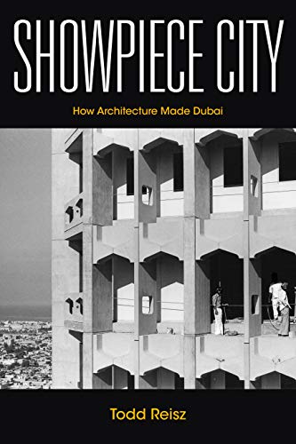 Showpiece City How Architecture Made Dubai 