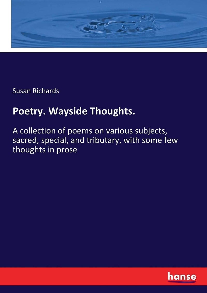 Poetry. Wayside Thoughts.: A collection of poems on various subjects, sacred, special, and tributary, with some few thoughts in prose - Image 1
