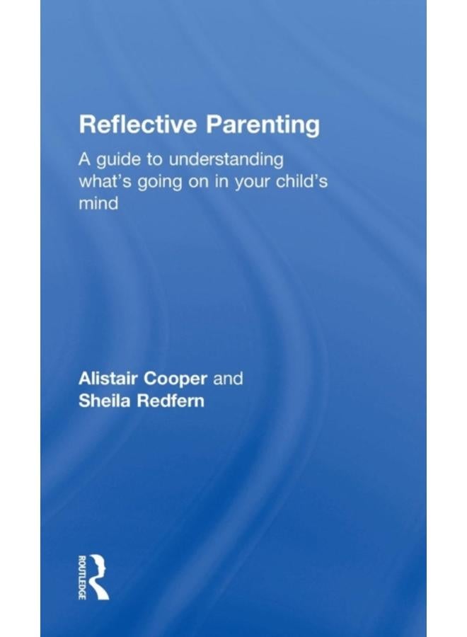 Reflective Parenting : A Guide to Understanding What's Going on in Your Child's Mind