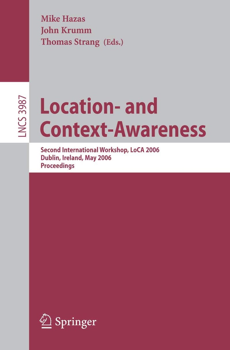 Location- and Context-Awareness: Second International Workshop, LoCA 2006, Dublin, Ireland, May 10-11, 2006, Proceedings 