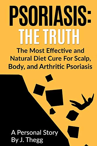 Psoriasis The Truth The Most Effective And Natural Diet Cure For Scalp Body And Arthritic Psoria 