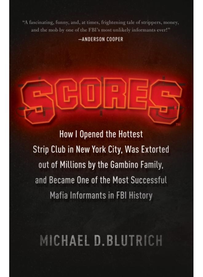 Scores : How I Opened the Hottest Strip Club in New York City, Was Extorted out of Millions by the Gambino Family, and Became One of the Most Successful Mafia Info 