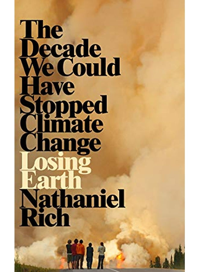 Losing Earth The Decade We Could Have Stopped Climate Change 