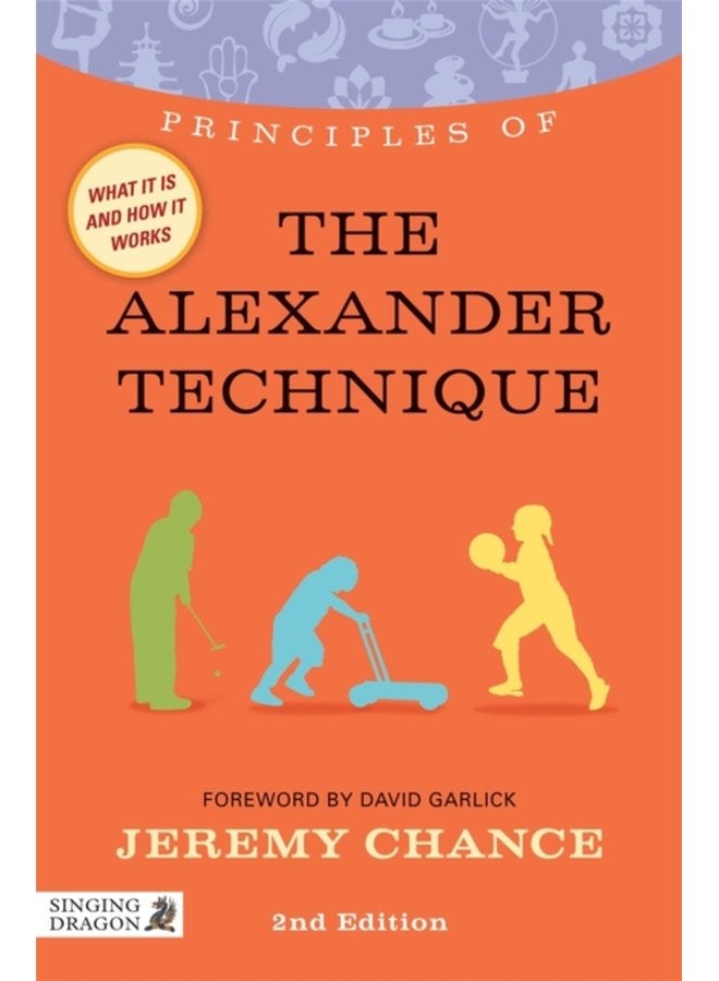 Principles of the Alexander Technique What it is how it works and what it can do for you - Paperback