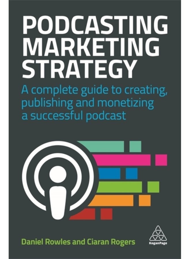 Podcasting Marketing Strategy A Complete Guide to Creating Publishing and Monetizing a Successful Podcast - Hardback