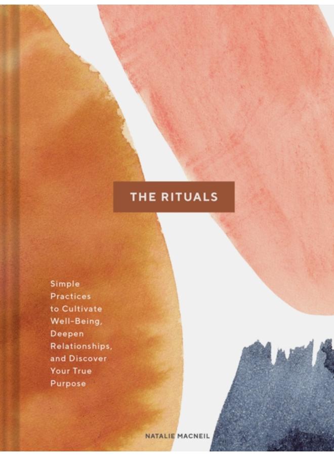 The Rituals : Simple Practices to Cultivate Well-Being, Deepen Relationships, and Discover Your True Purpose 