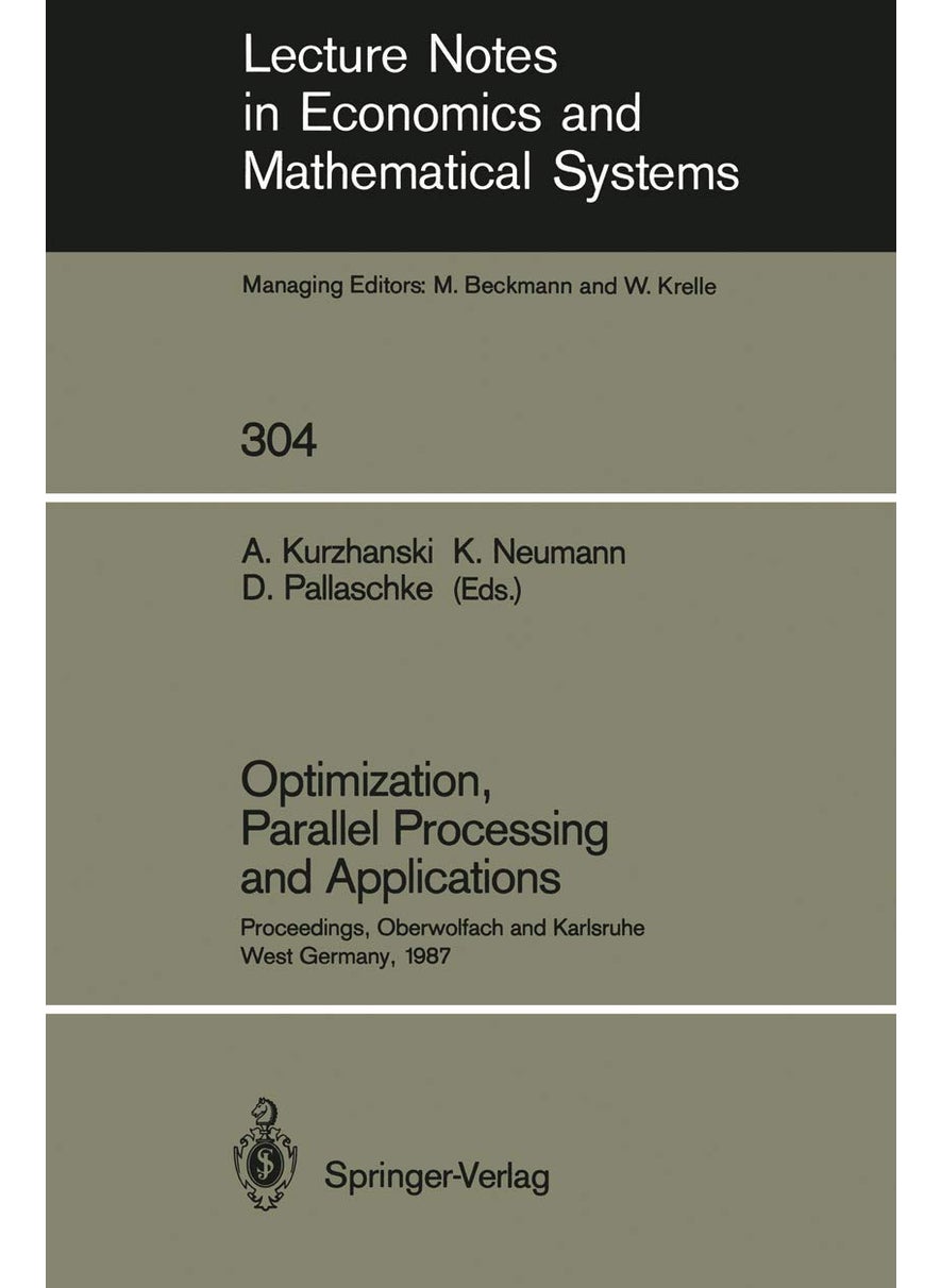 Optimization, Parallel Processing and Applications: Proceedings of the Oberwolfach Conference on Operations Research, February 16-21, 1987 and the Workshop on Advanced Computation Techniques, Parallel Processing and Optimization Held at Karlsruhe, West Germany, February 22-25, 1987 