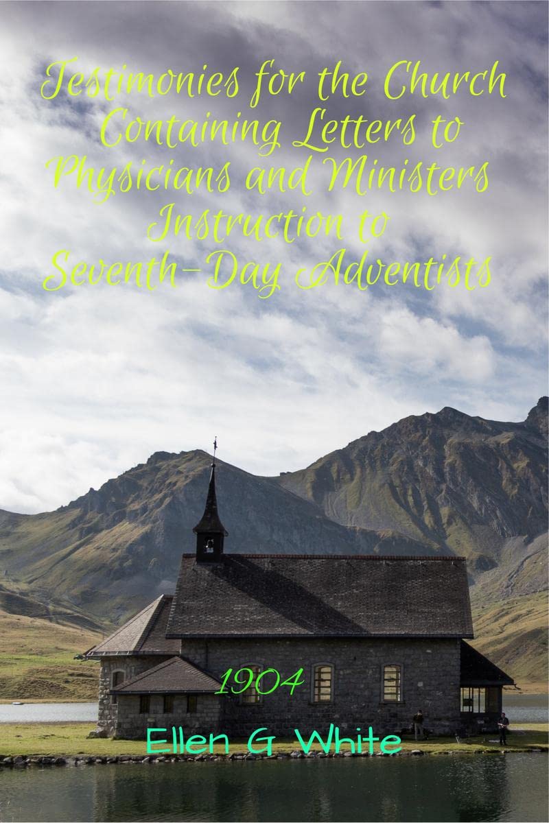 Testimonies for the Church Containing Letters to Physicians and Ministers Instruction to Seventh-Day Adventists (1904) 
