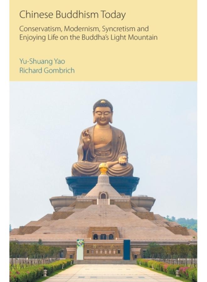 Chinese Buddhism Today : Conservatism, Modernism, Syncretism and Enjoying Life on the Buddha's Light Mountain 