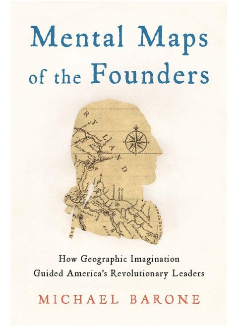 Mental Maps of the Founders: How Geographic Imagination Guided America's Revolu