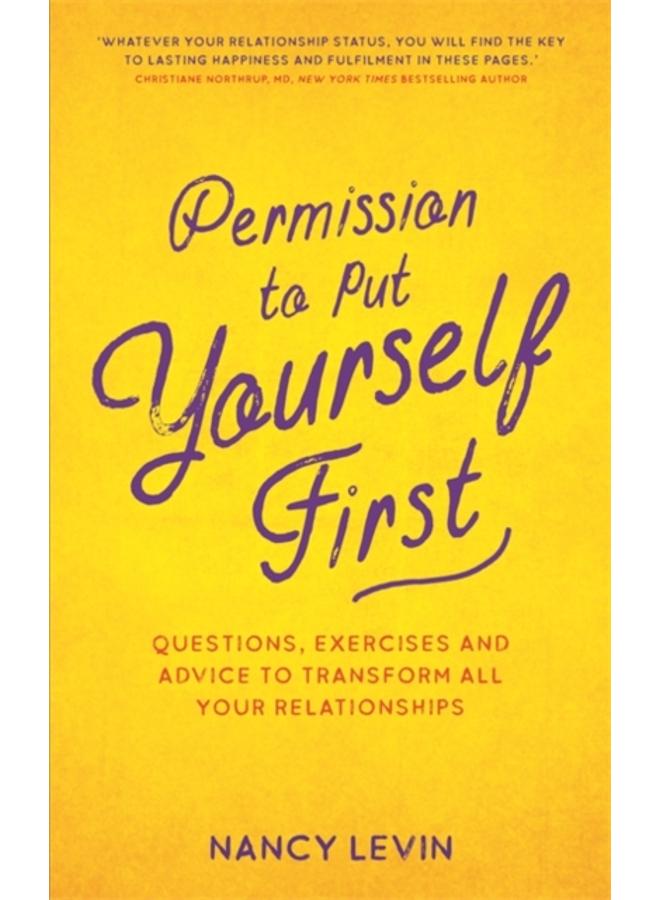 Permission to Put Yourself First : Questions, Exercises and Advice to Transform All Your Relationships 