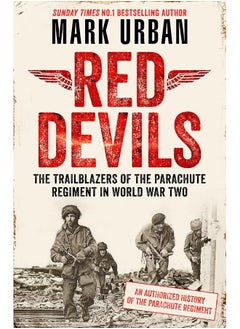 Red Devils: The Trailblazers of the Parachute Regiment in World War Two: An Authorized History