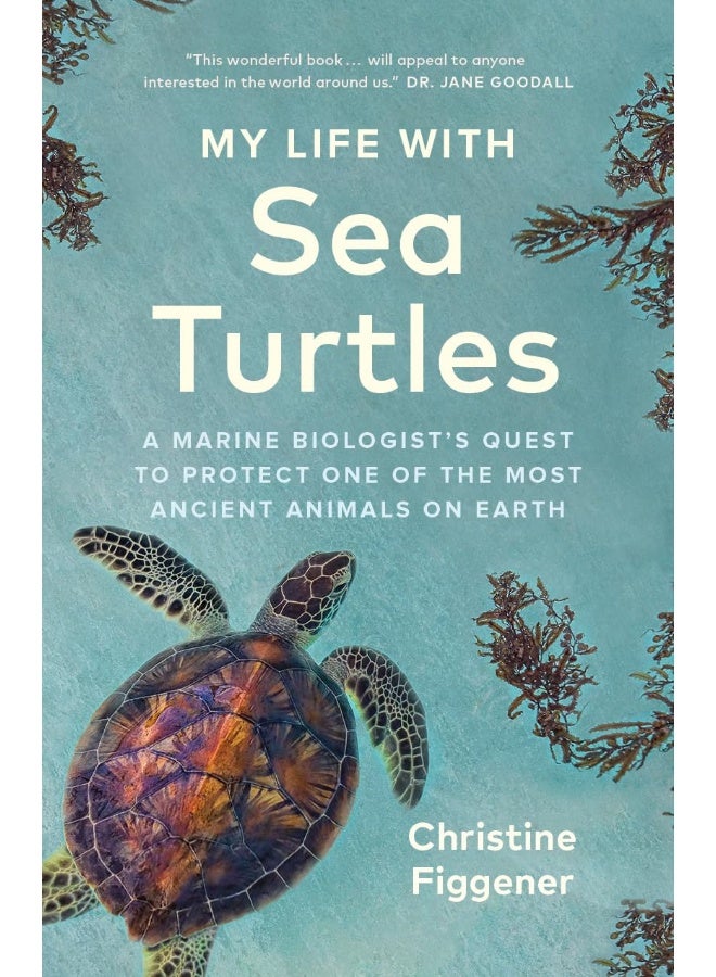 My Life with Sea Turtles: A Marine Biologist's Quest to Protect One of the M 