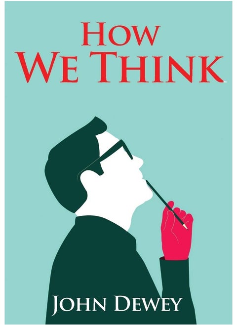 How We Think: An essay by the American educational philosopher John Dewey written in 1910 in witch Dewey shares his views on the educator's role in training students to think well