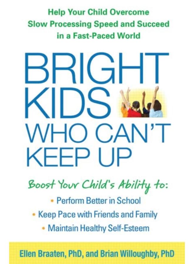 Bright Kids Who Can't Keep Up : Help Your Child Overcome Slow Processing Speed and Succeed in a Fast-Paced World 