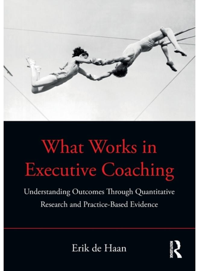 What Works in Executive Coaching : Understanding Outcomes Through Quantitative Research and Practice-Based Evidence