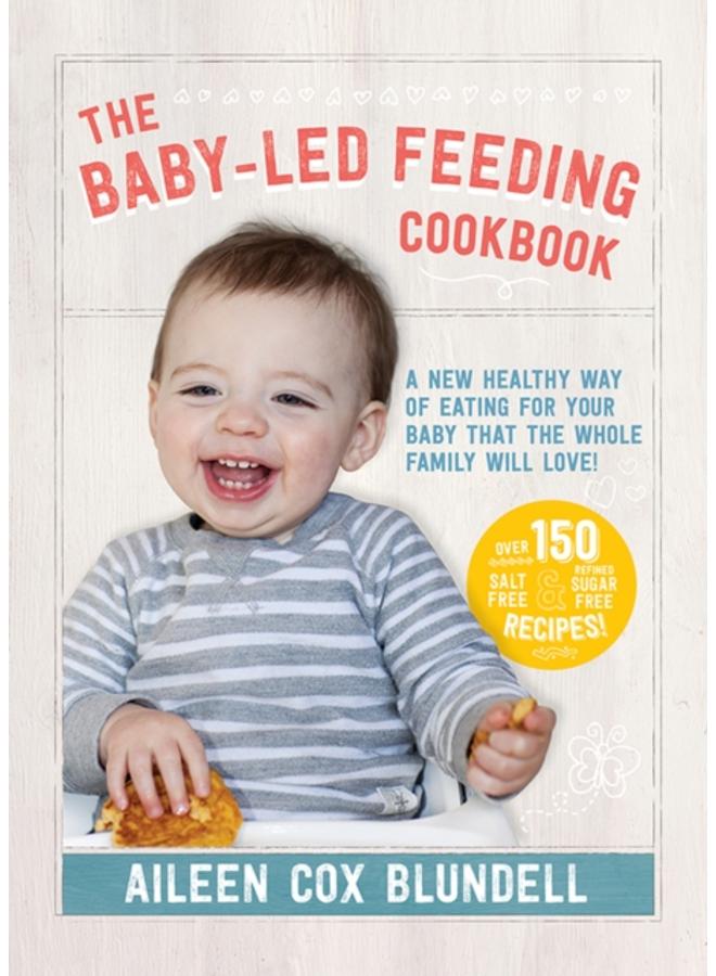 The Baby-Led Feeding Cookbook : A new healthy way of eating for your baby that the whole family will love! 