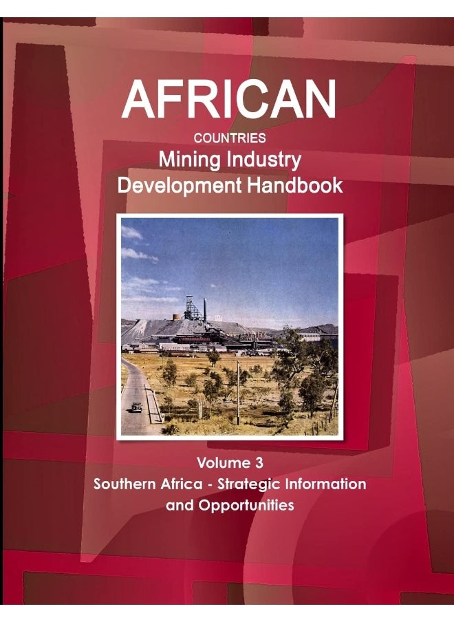 African Countries Mining Industry Development Handbook Volume 3 Southern Africa - Strategic Information and Opportunities  - Image 1