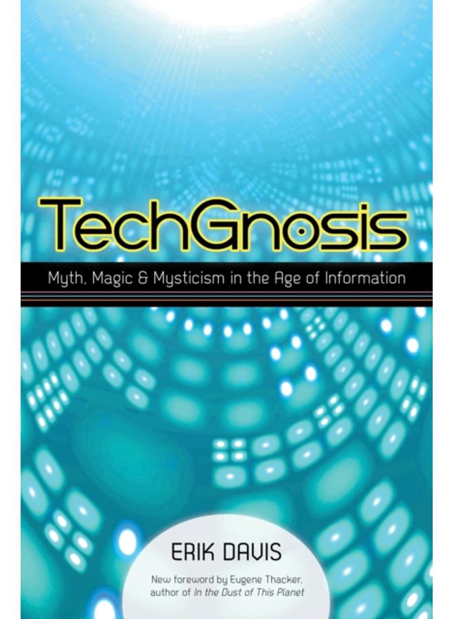 TechGnosis : Myth, Magic, and Mysticism in the Age of Information