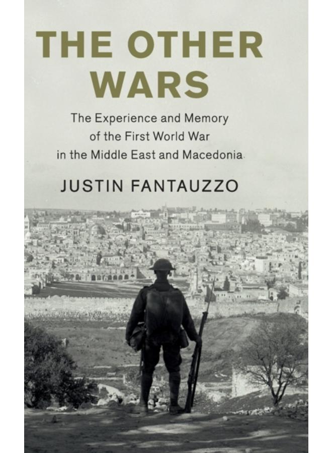 The Other Wars : The Experience and Memory of the First World War in the Middle East and Macedonia 