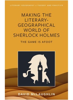 Making the Literary-Geographical World of Sherlock: The Game Is Afoot