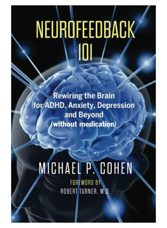 Neurofeedback 101 Rewiring The Brain For Adhd Anxiety Depression And Beyond Without Medication 